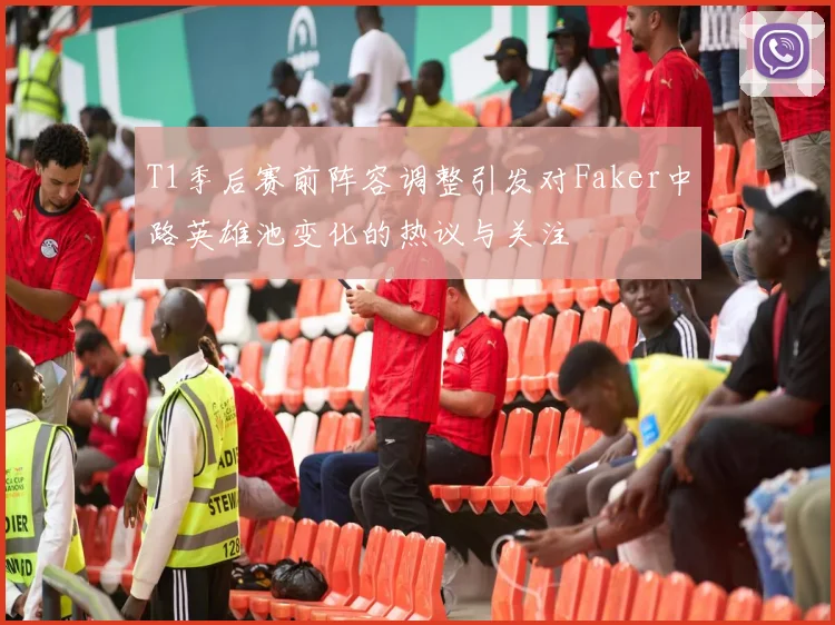 T1季后赛前阵容调整引发对Faker中路英雄池变化的热议与关注